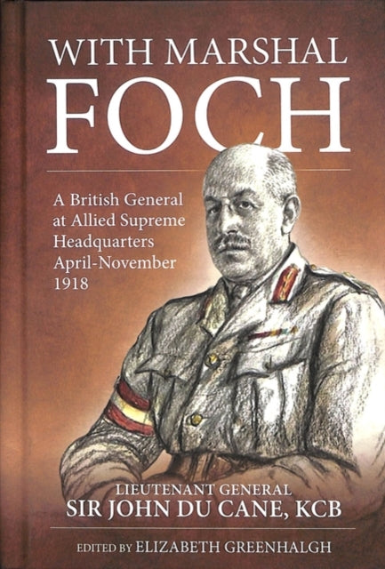 With Marshal Foch: A British General at Allied Supreme Headquarters April-November 1918