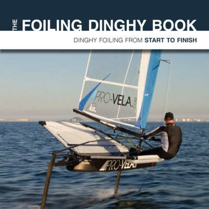 The Foiling Dinghy Book - Dinghy Foiling from Start to Finish