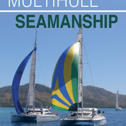 Multihull Seamanship - 2e: An A-Z of skills for catamarans & trimarans /cruising & racing