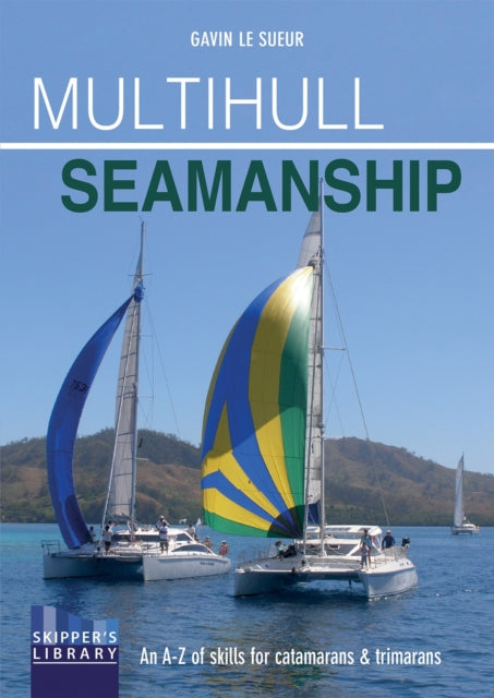 Multihull Seamanship - 2e: An A-Z of skills for catamarans & trimarans /cruising & racing