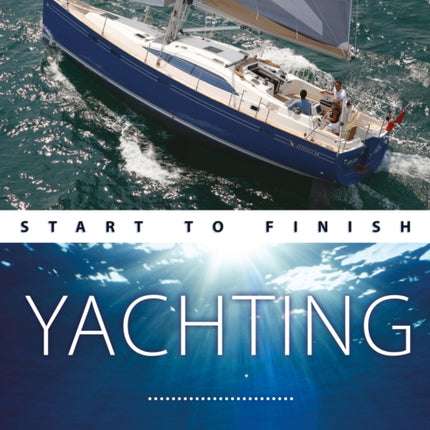 Yachting Start to Finish: From Beginner to Advanced: the Perfect Guide to Improving Your Yachting Skills