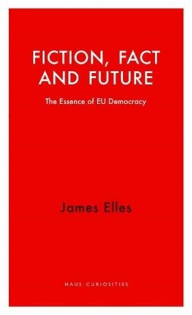 Fiction, Fact and Future: The Essence of EU Democracy