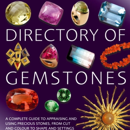 The Jeweller's Directory of Gemstones: A Complete Guide to Appraising and Using Precious Stones, from Cut and Colour to Shape and Settings