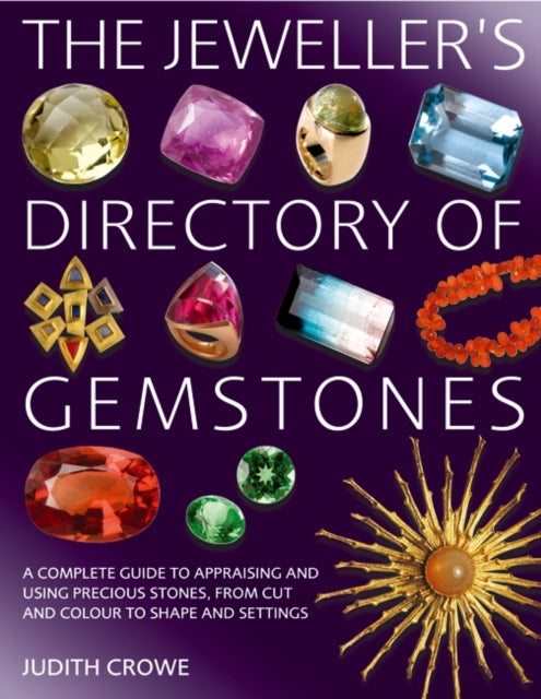 The Jeweller's Directory of Gemstones: A Complete Guide to Appraising and Using Precious Stones, from Cut and Colour to Shape and Settings