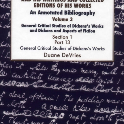 General Studies of Charles Dickens and His Writings and Collected Editions of His Works: An Annotated Bibliography: Vol 3 Part 1: General Critical Studies of Dickens's Works and Dickens and Aspects of Fiction.