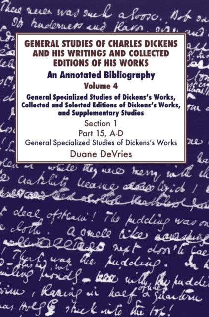 General Studies of Charles Dickens and His Writings and Collected Editions of His Works: An Annotated Bibliography