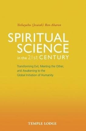 Spiritual Science in the 21st Century: Transforming Evil, Meeting the Other, and Awakening to the Global Initiation of Humanity