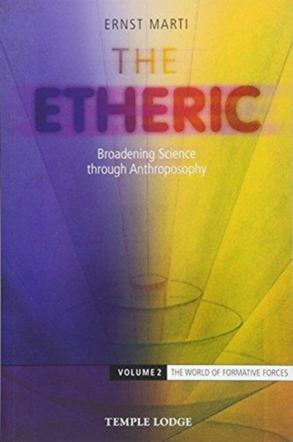 The Etheric: Broadening Science through Anthroposophy: Volume 2: The World of Formative Forces