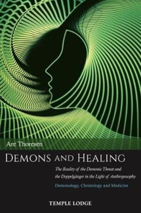 Demons and Healing: The Reality of the Demonic Threat and the Doppelganger in the Light of Anthroposophy – Demonology, Christology and Medicine