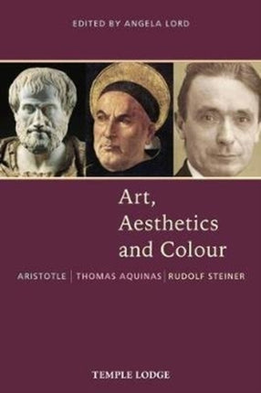 Art, Aesthetics and Colour: Aristotle – Thomas Aquinas – Rudolf Steiner, An Anthology of Original Texts