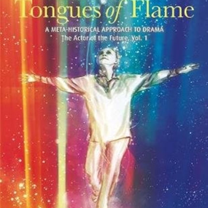 Tongues of Flame: A Meta-Historical Approach to Drama – The Actor of the Future: Vol. 1