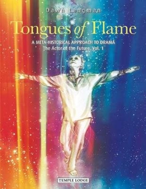 Tongues of Flame: A Meta-Historical Approach to Drama – The Actor of the Future: Vol. 1