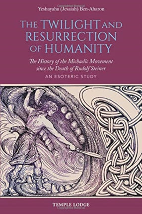 The Twilight and Resurrection of Humanity: The History of the Michaelic Movement since the Death of Rudolf Steiner – An Esoteric Study