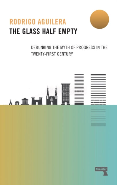 The Glass Half-Empty: Debunking the Myth of Progress in the Twenty-First Century