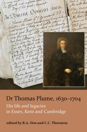 Dr Thomas Plume, 1630-1704: His life and legacies in Essex, Kent and Cambridge