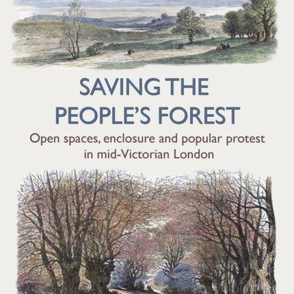 Saving the People’s Forest: Open spaces, enclosure and popular protest in mid-Victorian London