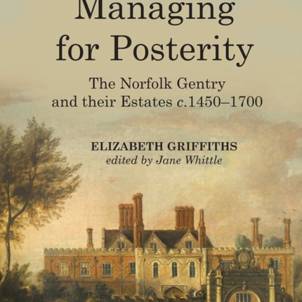 Managing for Posterity: The Norfolk gentry and their estates c.1450-1700