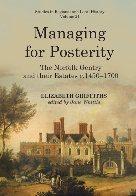 Managing for Posterity: The Norfolk Gentry and Their Estates C.1450-1700