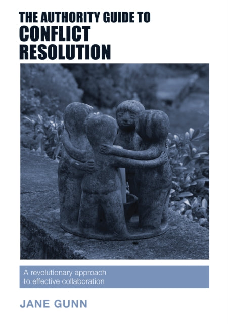 The Authority Guide to Conflict Resolution: A revolutionary approach to effective collaboration