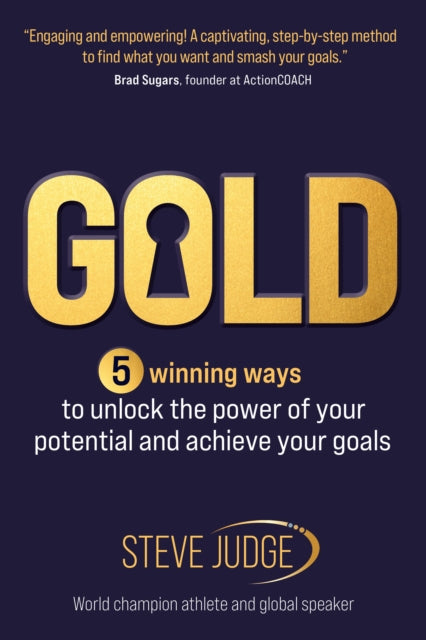 Gold: 5 winning ways to unlock the power of your potential and achieve your goals