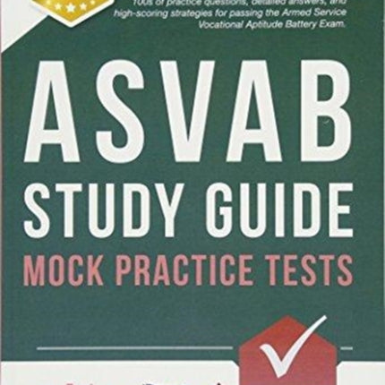 ASVAB Study Guide: Mock Practice Tests: 100s of practice questions, detailed answers, and high-scoring strategies for passing the Armed Service Vocational Aptitude Battery Exam