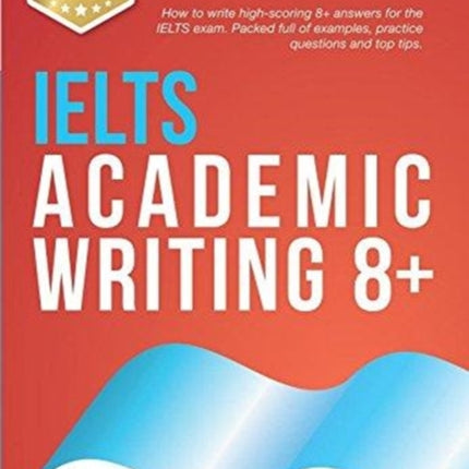 IELTS Academic Writing 8+: How to write high-scoring 8+ answers for the IELTS exam. Packed full of examples, practice questions and top tips.