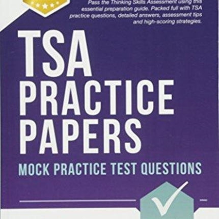 TSA PRACTICE PAPERS: 100s of Mock Practice Test Questions: Pass the Thinking Skills Assessment using this essential preparation guide. Packed full with 100s TSA practice questions, detailed answers, assessment tips and high-scoring strategi