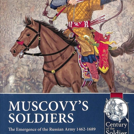 Muscovy'S Soldiers: The Emergence of the Russian Army 1462-1689