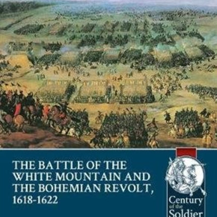 The Battle of the White Mountain 1620 and the Bohemian Revolt, 1618-1622