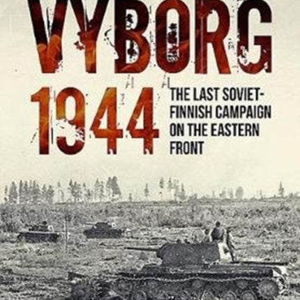 Vyborg 1944: The Last Soviet-Finnish Campaign on the Eastern Front