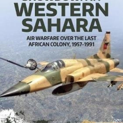 Showdown in Western Sahara Volume 1: Air Warfare Over the Last African Colony, 1945-1975