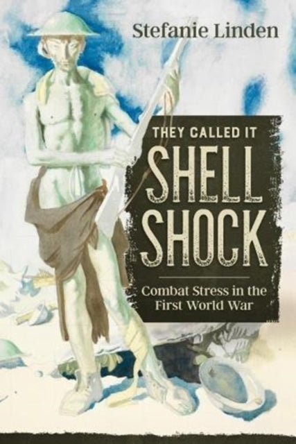 They Called it Shell Shock: Combat Stress in the