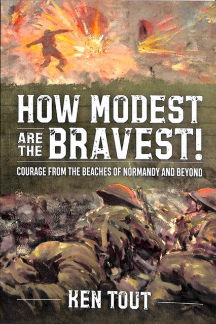 How Modest are the Bravest!: Courage from the Beaches of Normandy and Beyond