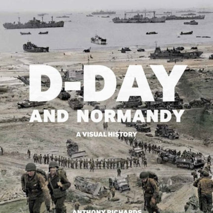 D-Day and Normandy: A Visual History