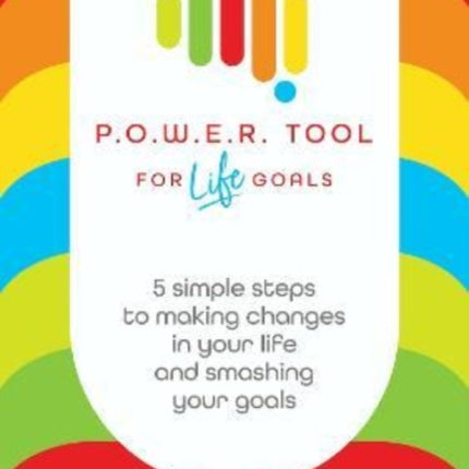 P.O.W.E.R. Tool: For Life Goals: 5 simple steps to making changes in your life and smashing your goals