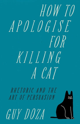 How to Apologise for Killing a Cat: Rhetoric and the Art of Persuasion