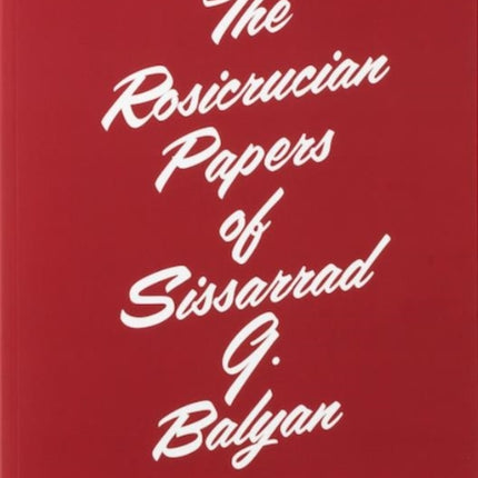 The Rosicrucian Papers of Sissarrad G. Balyan