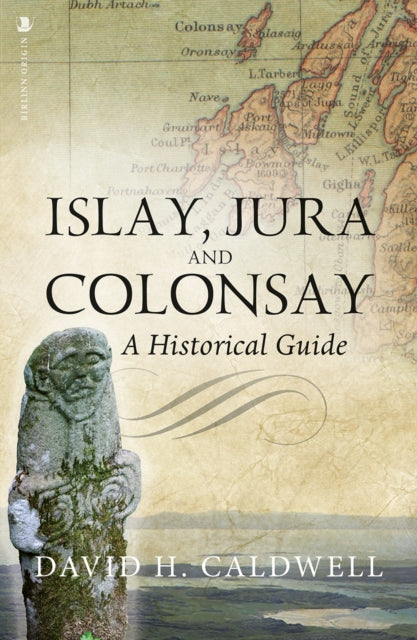 Islay, Jura and Colonsay: A Historical Guide
