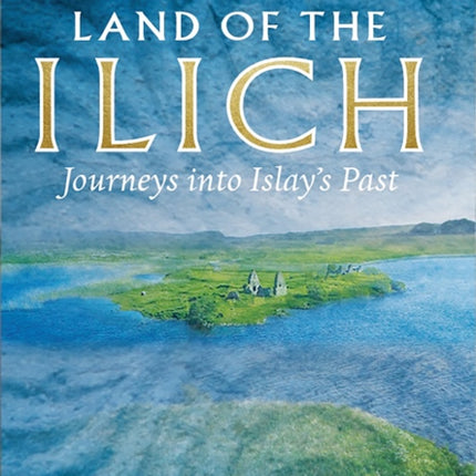 Land of the Ilich: Journey's into Islay's Past