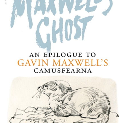 Maxwell's Ghost: An Epilogue to Gavin Maxwell’s Camusfearna