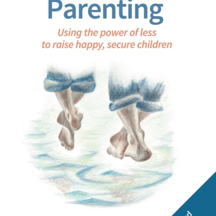 Simplicity Parenting: Using the power of less to raise happy, secure children