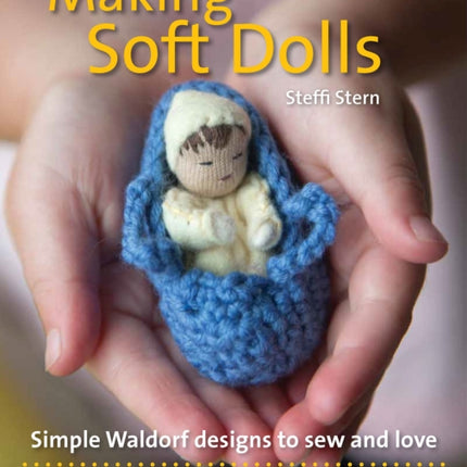 Making Soft Dolls: Simple Waldorf designs to sew and love