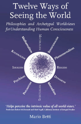 Twelve Ways of seeing the World: Philosophies and Archetypal Worldviews for understanding Human Consciousness