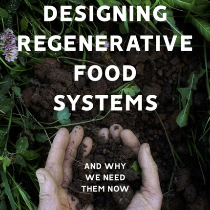 Designing Regenerative Food Systems: And Why We Need Them Now