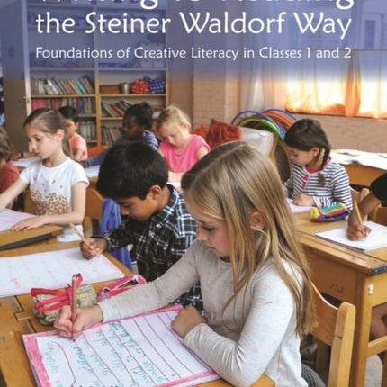 Writing to Reading the Steiner Waldorf Way: Foundations of Creative Literacy in Classes 1 and 2