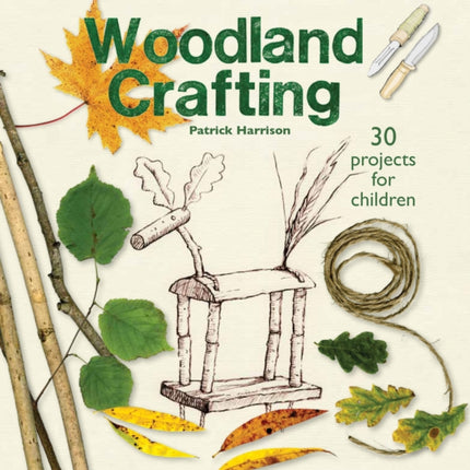 Woodland Crafting: 30 projects for children