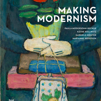 Making Modernism: Paula Modersohn-Becker, Käthe Kollwitz, Gabriele Münter and Marianne Werefkin