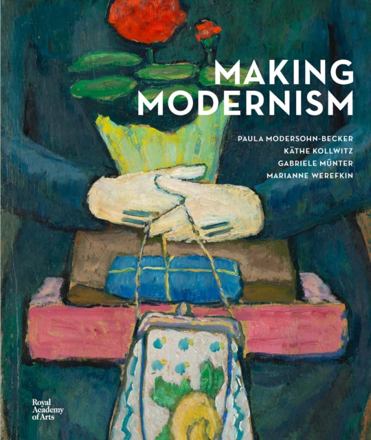 Making Modernism: Paula Modersohn-Becker, Käthe Kollwitz, Gabriele Münter and Marianne Werefkin