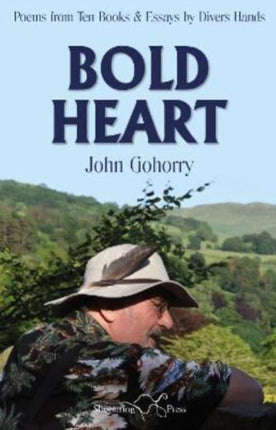 John Gohorry: Bold Heart: Poems from Ten Books & Essays by Divers Hands