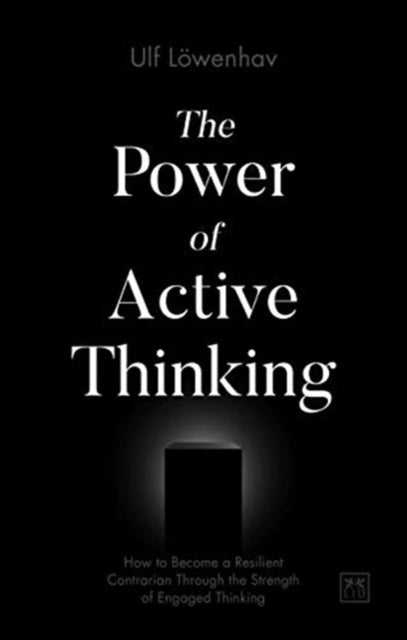 The Power of Active Thinking: How to become a resilient contrarian through the strength of engaged thinking